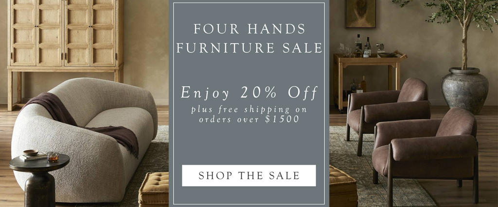 Four Hands Furniture Sale. 20% OFF